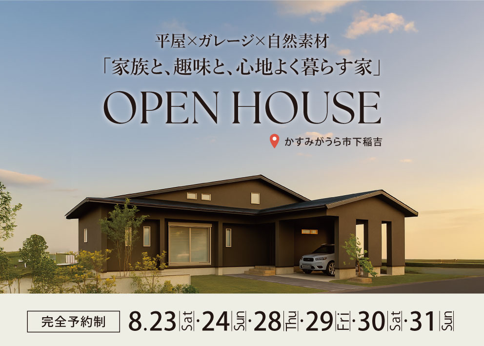 オープンハウス「ガレージのある平屋」完成見学会
8/23(土)~8/31(日)・かすみがうら市下稲吉