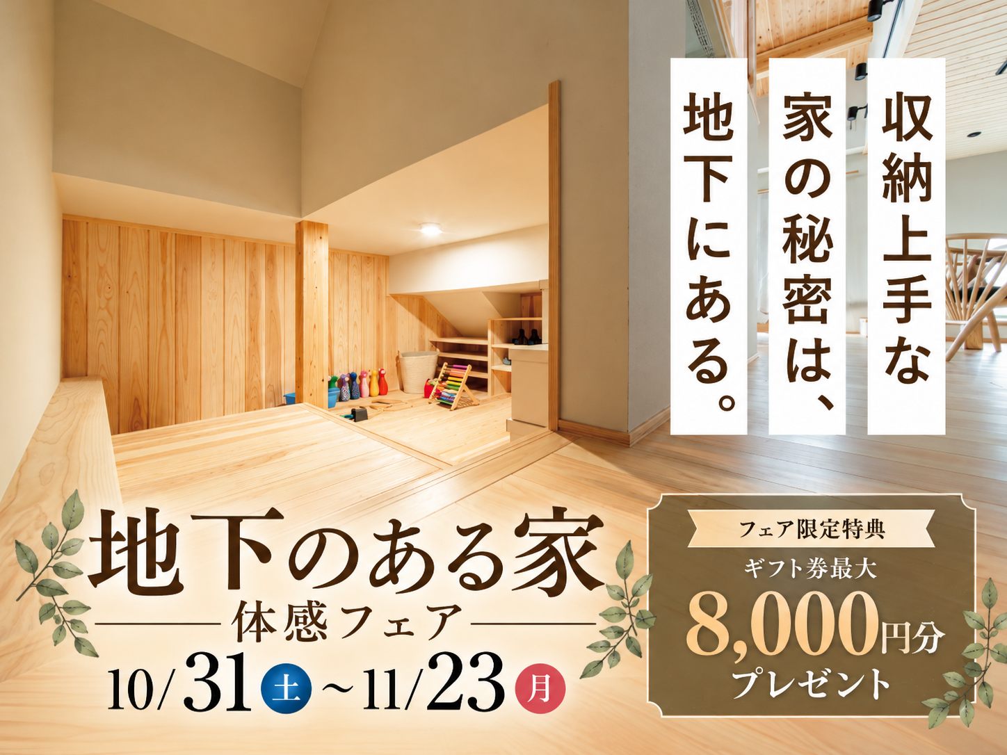 地下のある家体感フェア
10/31(土)~11/23(月・祝)
フェア限定特典:ギフト券最大8,000円分プレゼント